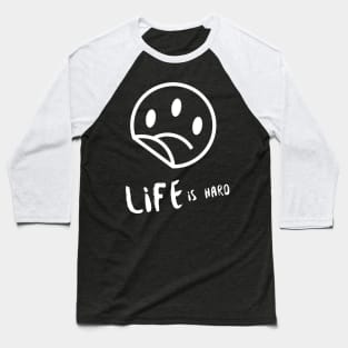 Life is Hard Sad Smile Baseball T-Shirt